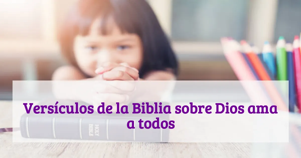 Versículos de la Biblia sobre Dios ama a todos