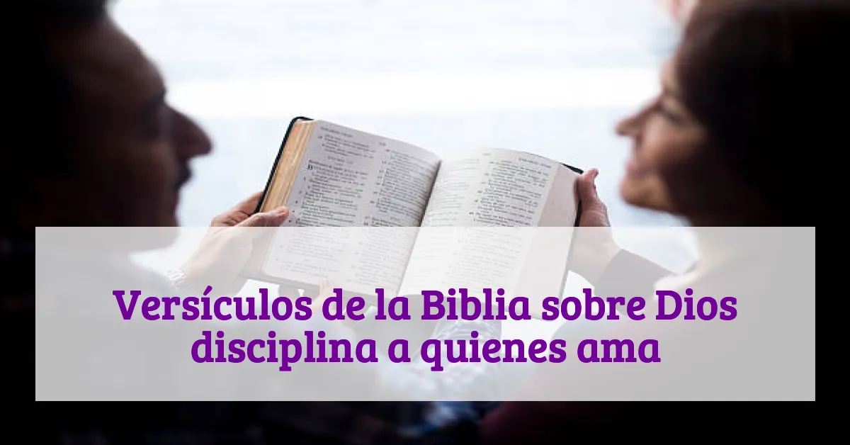 Versículos de la Biblia sobre Dios disciplina a quienes ama