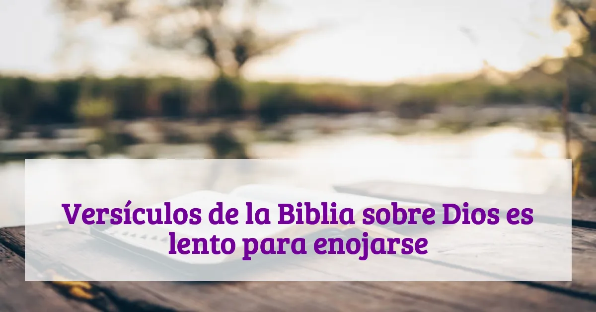 Versículos de la Biblia sobre Dios es lento para enojarse