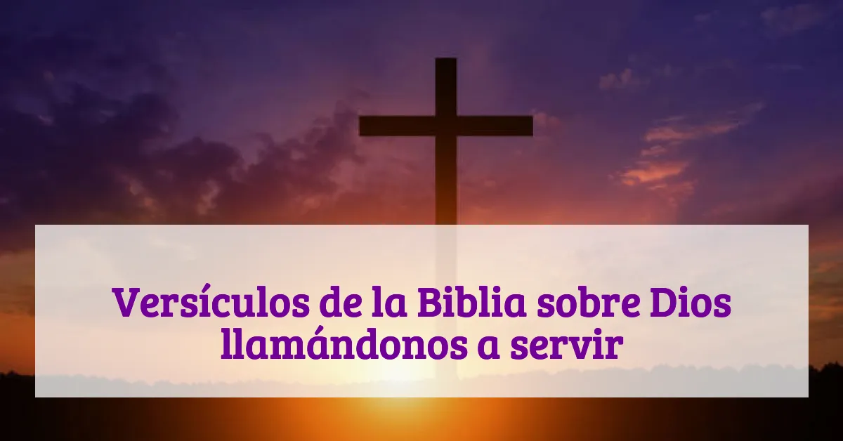 Versículos de la Biblia sobre Dios llamándonos a servir