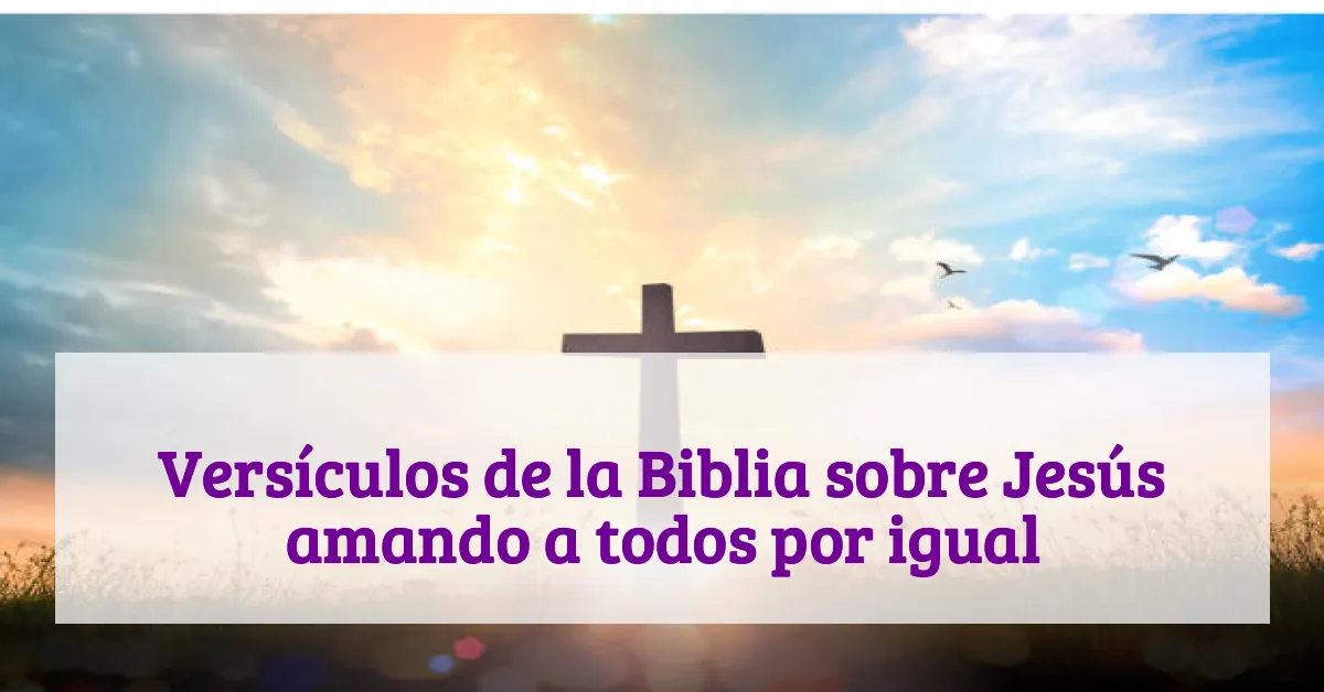 Versículos de la Biblia sobre Jesús amando a todos por igual