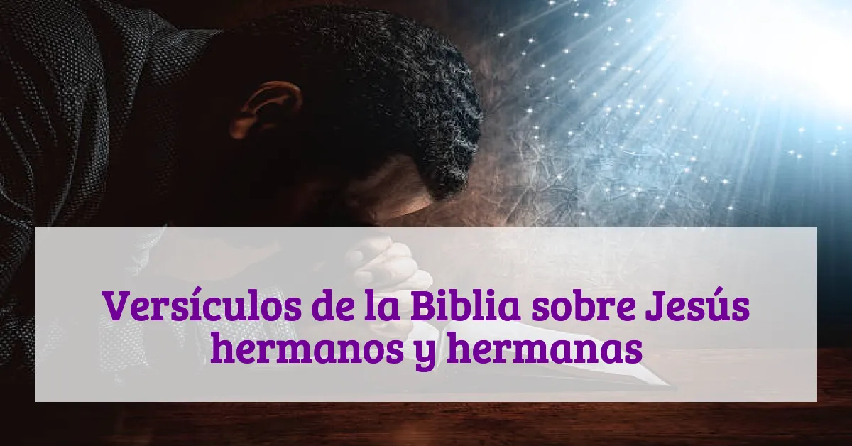 Versículos de la Biblia sobre Jesús hermanos y hermanas