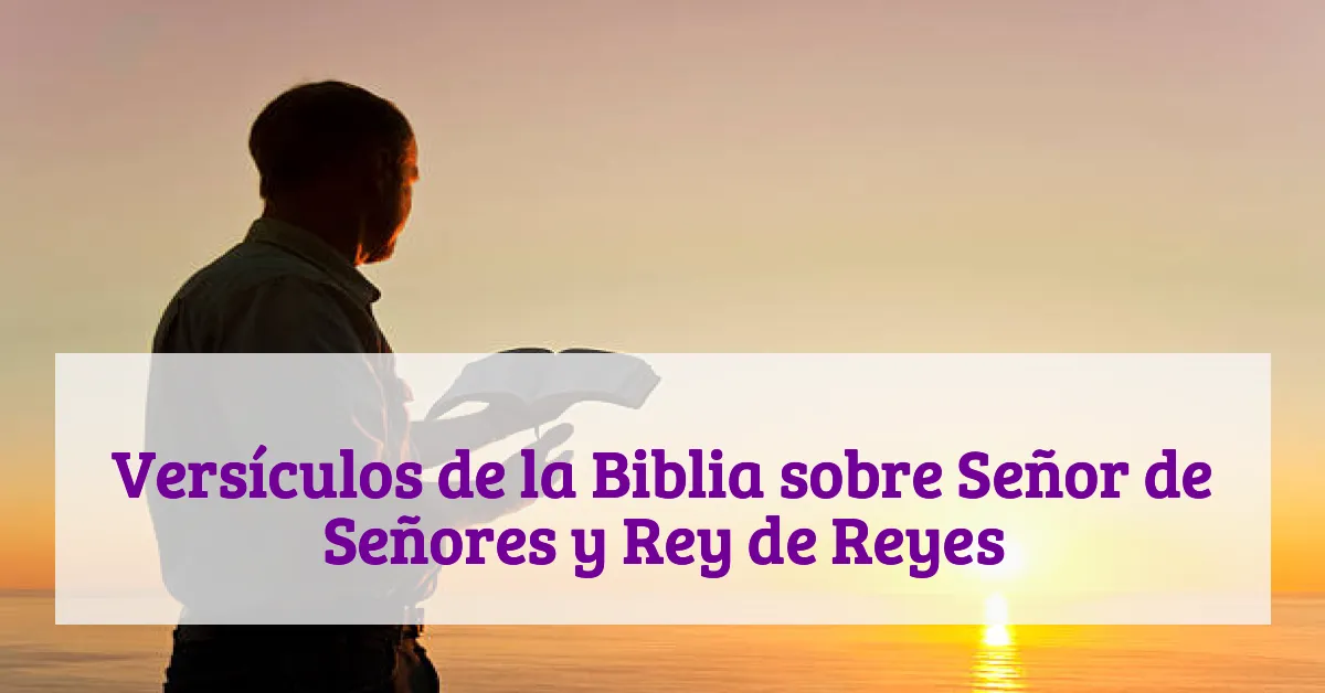 Versículos de la Biblia sobre Señor de Señores y Rey de Reyes