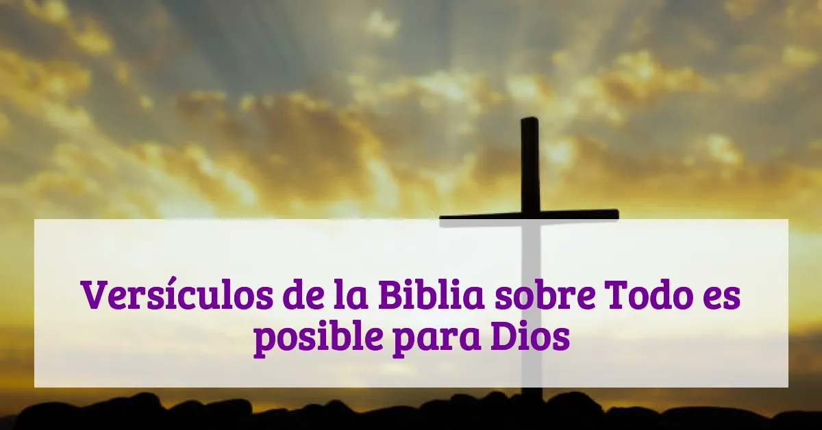 Versículos de la Biblia sobre Todo es posible para Dios