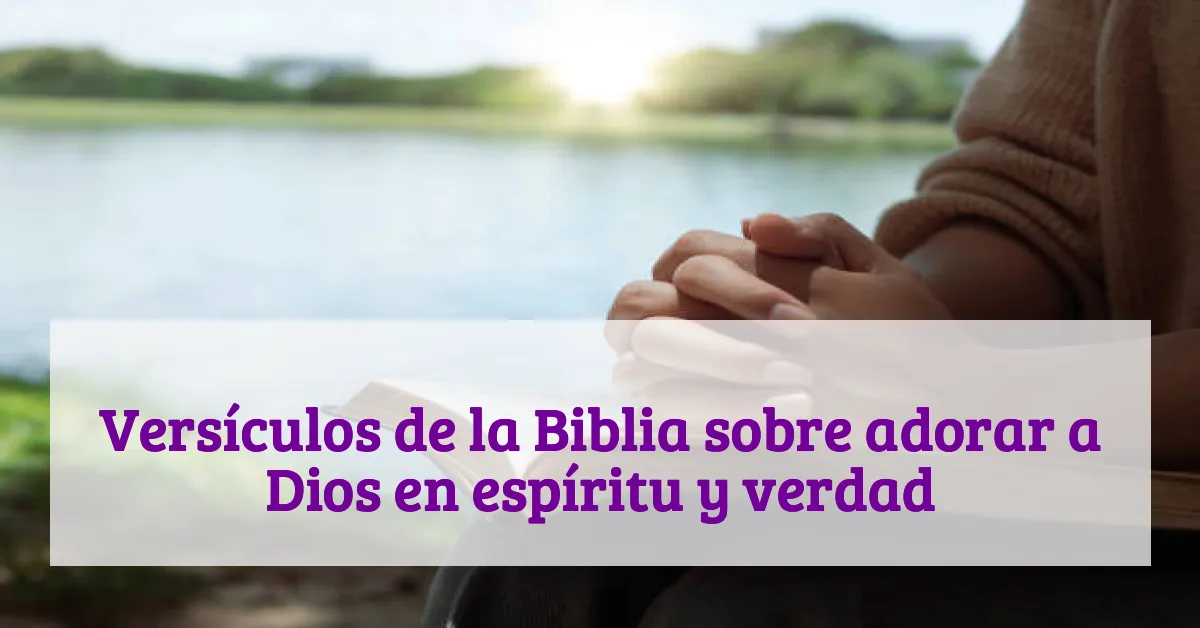 Versículos de la Biblia sobre adorar a Dios en espíritu y verdad