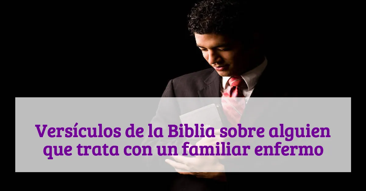 Versículos de la Biblia sobre alguien que trata con un familiar enfermo