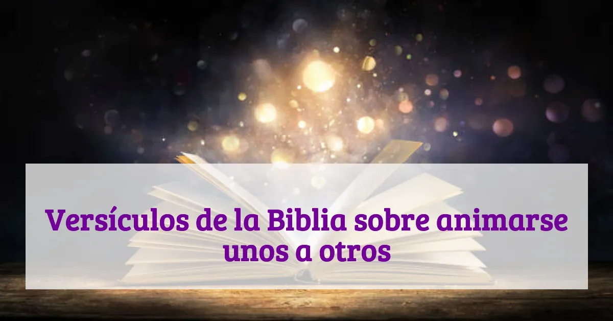 Versículos de la Biblia sobre animarse unos a otros