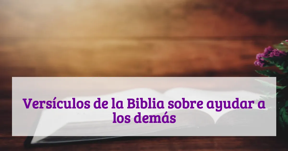 Versículos de la Biblia sobre ayudar a los demás