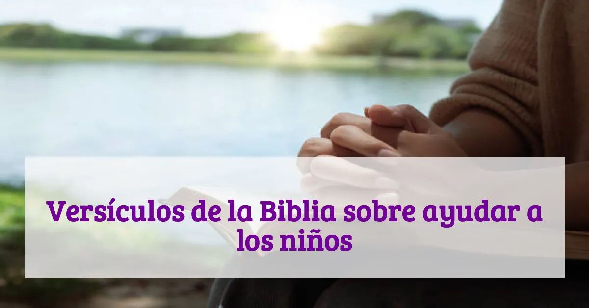 Versículos de la Biblia sobre ayudar a los niños