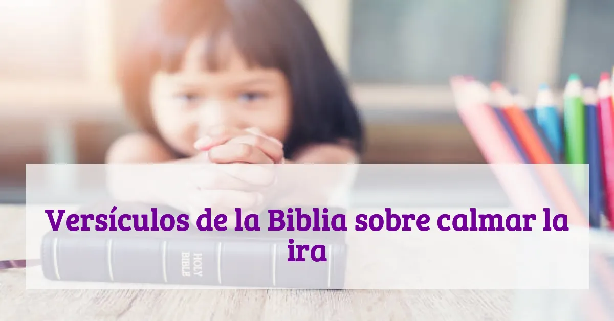 Versículos de la Biblia sobre calmar la ira