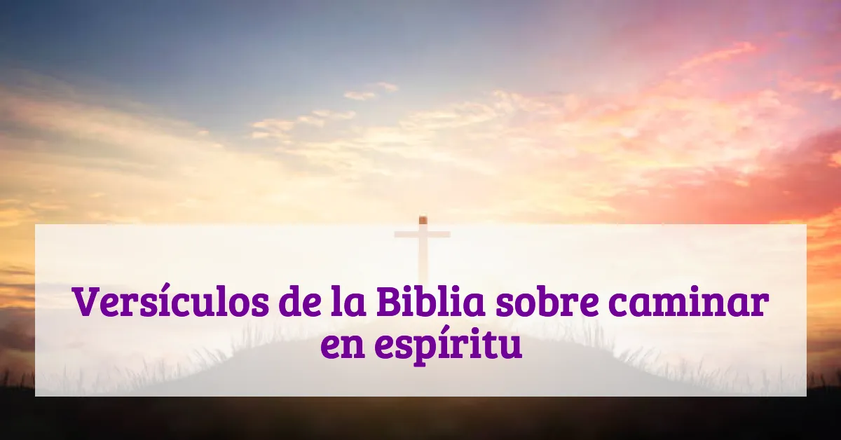 Versículos de la Biblia sobre caminar en espíritu