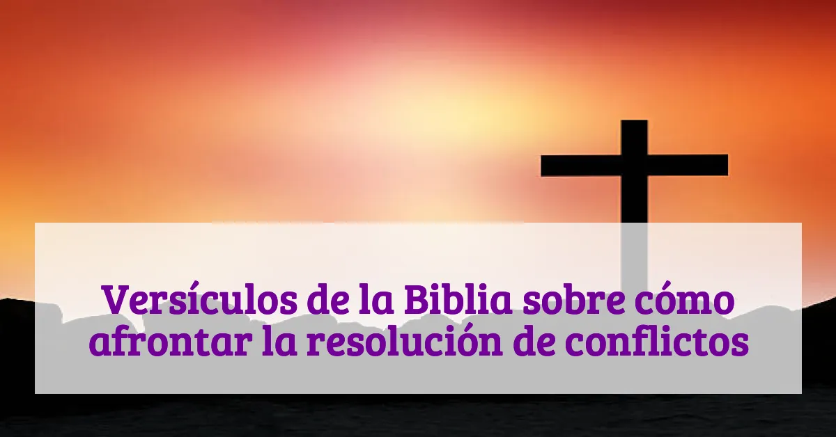 Versículos de la Biblia sobre cómo afrontar la resolución de conflictos