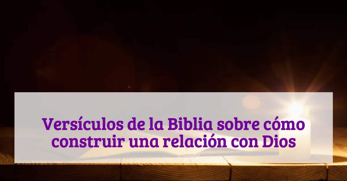 Versículos de la Biblia sobre cómo construir una relación con Dios