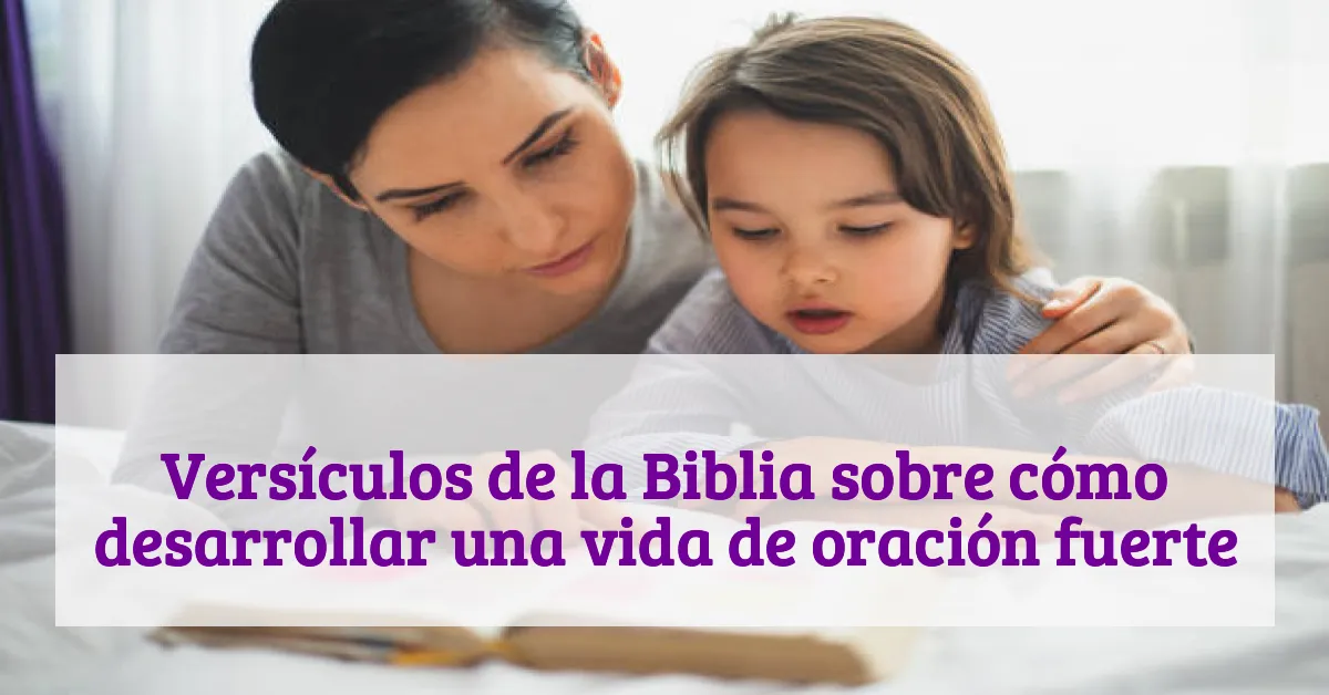 Versículos de la Biblia sobre cómo desarrollar una vida de oración fuerte