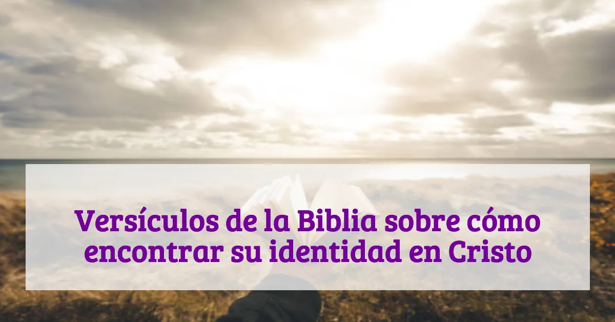 Versículos de la Biblia sobre cómo encontrar su identidad en Cristo