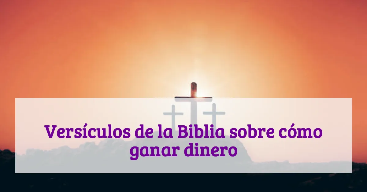 Versículos de la Biblia sobre cómo ganar dinero