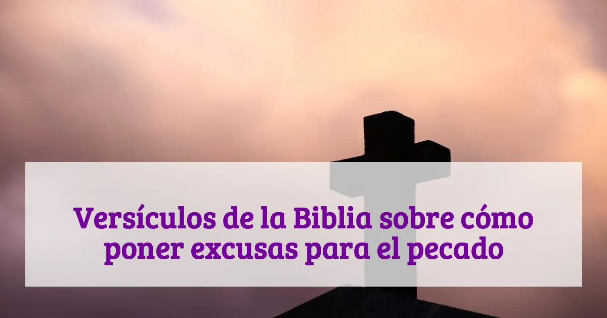 Versículos de la Biblia sobre cómo poner excusas para el pecado