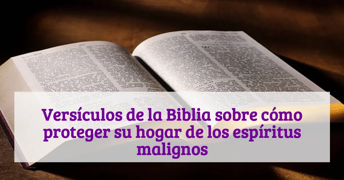 Versículos de la Biblia sobre cómo proteger su hogar de los espíritus malignos