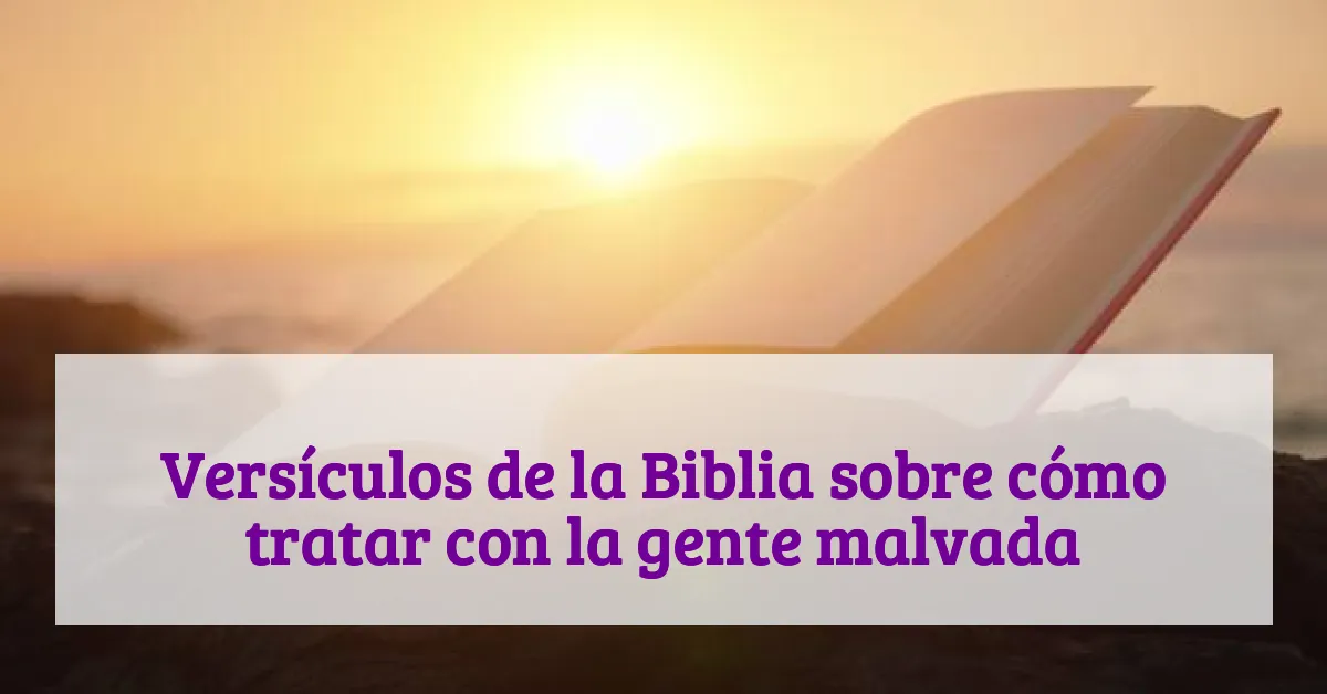 Versículos de la Biblia sobre cómo tratar con la gente malvada