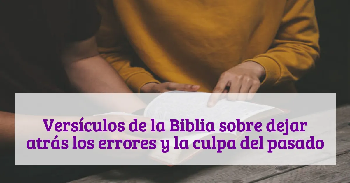 Versículos de la Biblia sobre dejar atrás los errores y la culpa del pasado