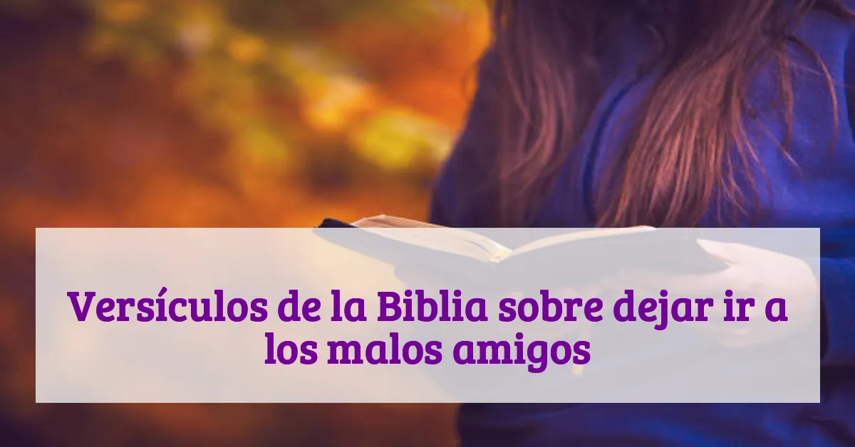 Versículos de la Biblia sobre dejar ir a los malos amigos