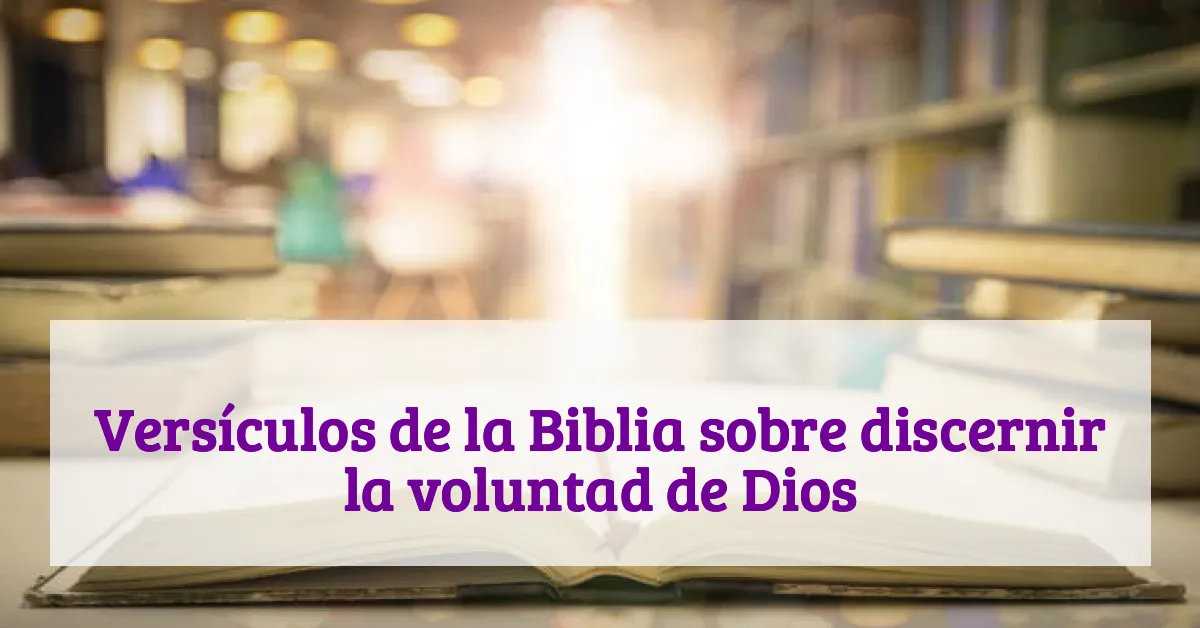 Versículos de la Biblia sobre discernir la voluntad de Dios