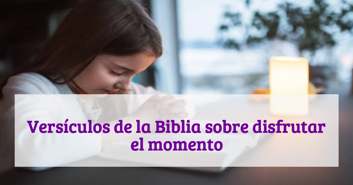 Versículos de la Biblia sobre disfrutar el momento