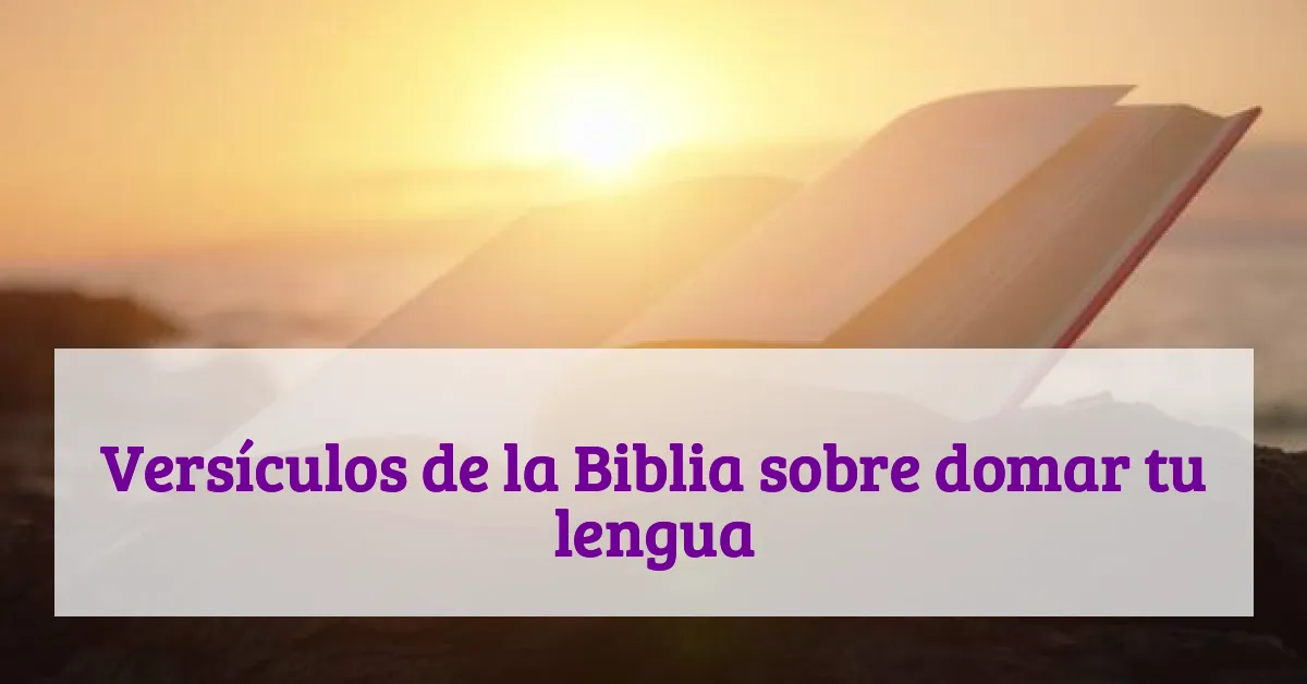 Versículos de la Biblia sobre domar tu lengua