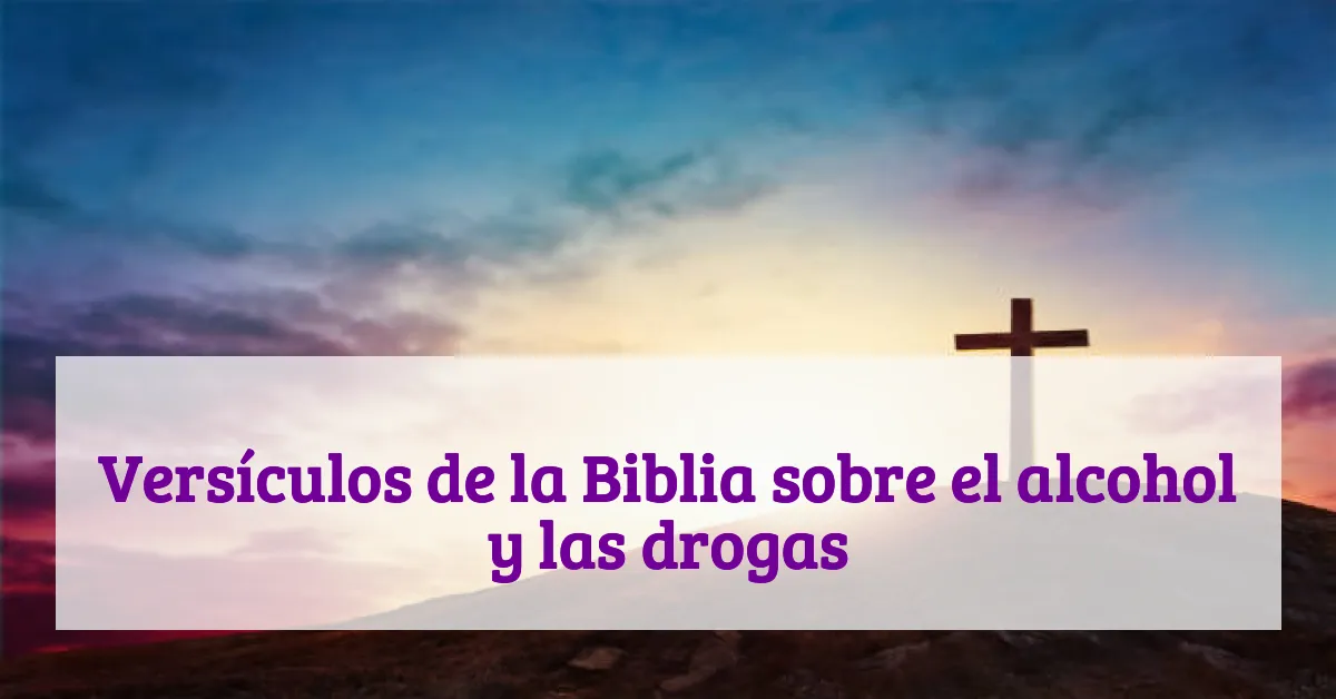 Versículos de la Biblia sobre el alcohol y las drogas