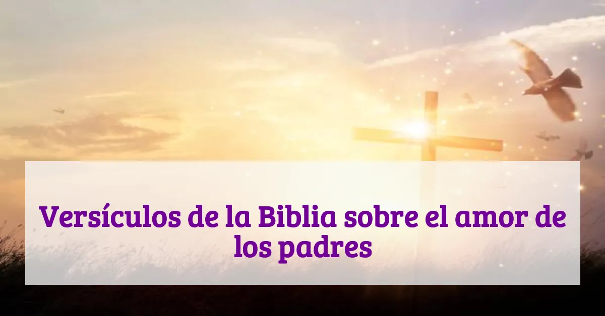 Versículos de la Biblia sobre el amor de los padres
