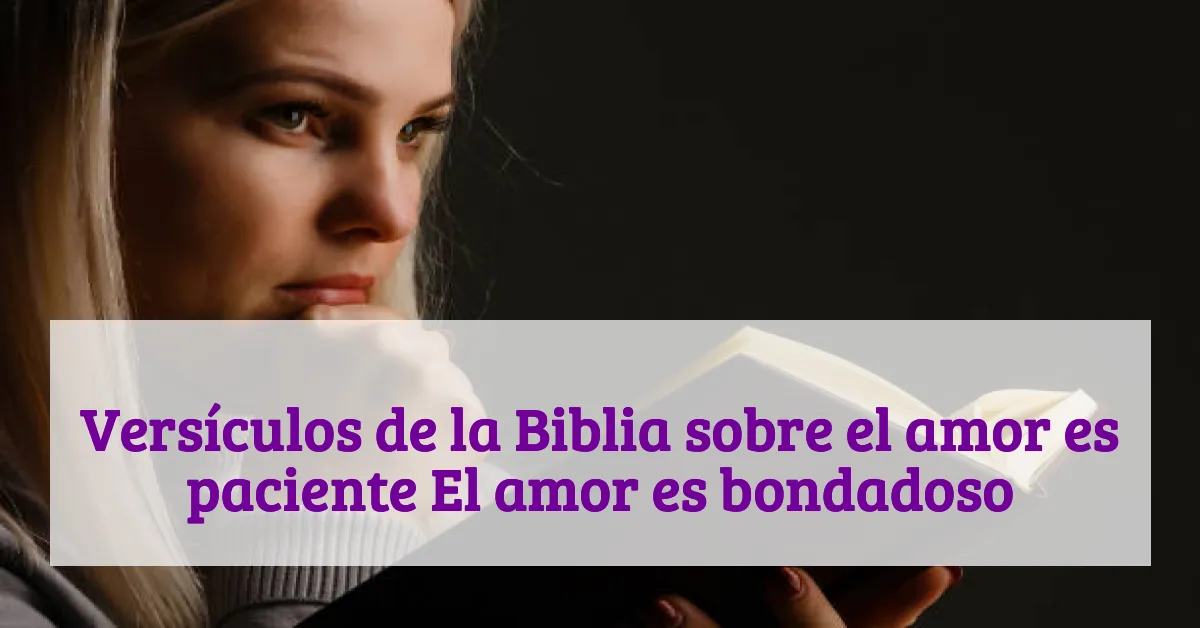 Versículos de la Biblia sobre el amor es paciente El amor es bondadoso