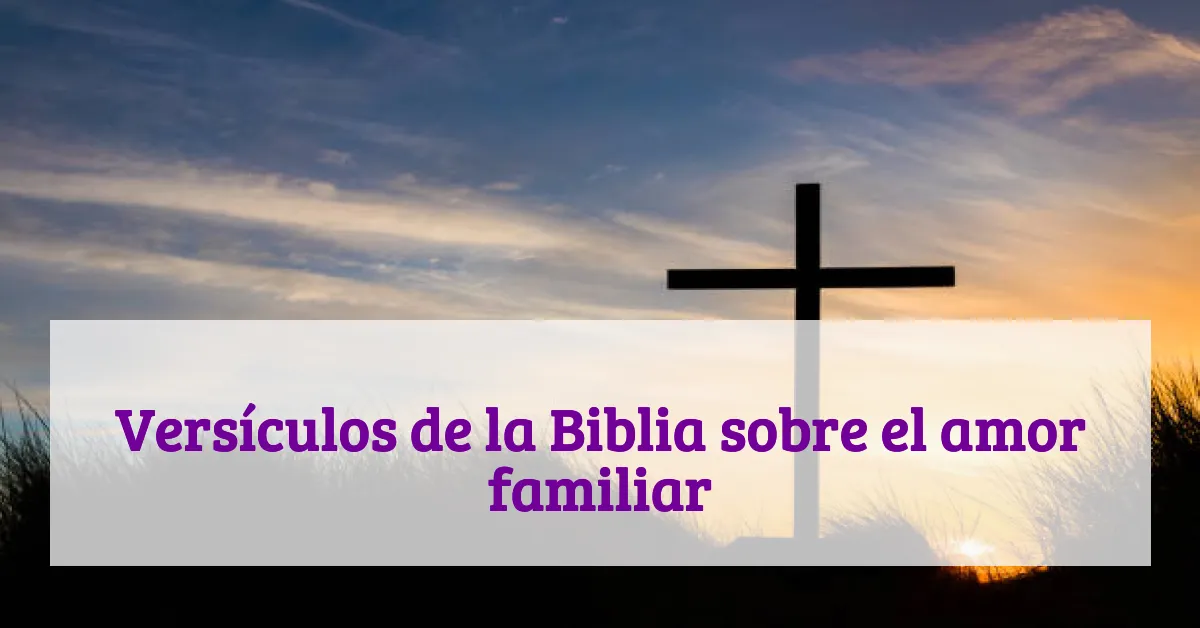 Versículos de la Biblia sobre el amor familiar