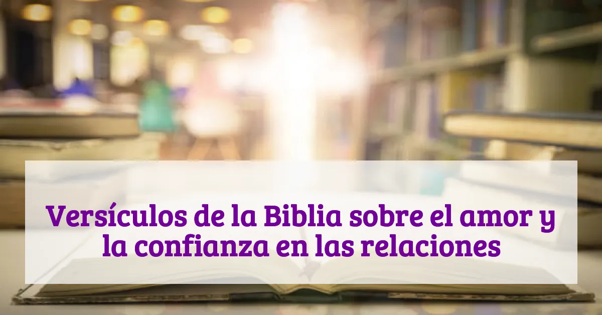 Versículos de la Biblia sobre el amor y la confianza en las relaciones