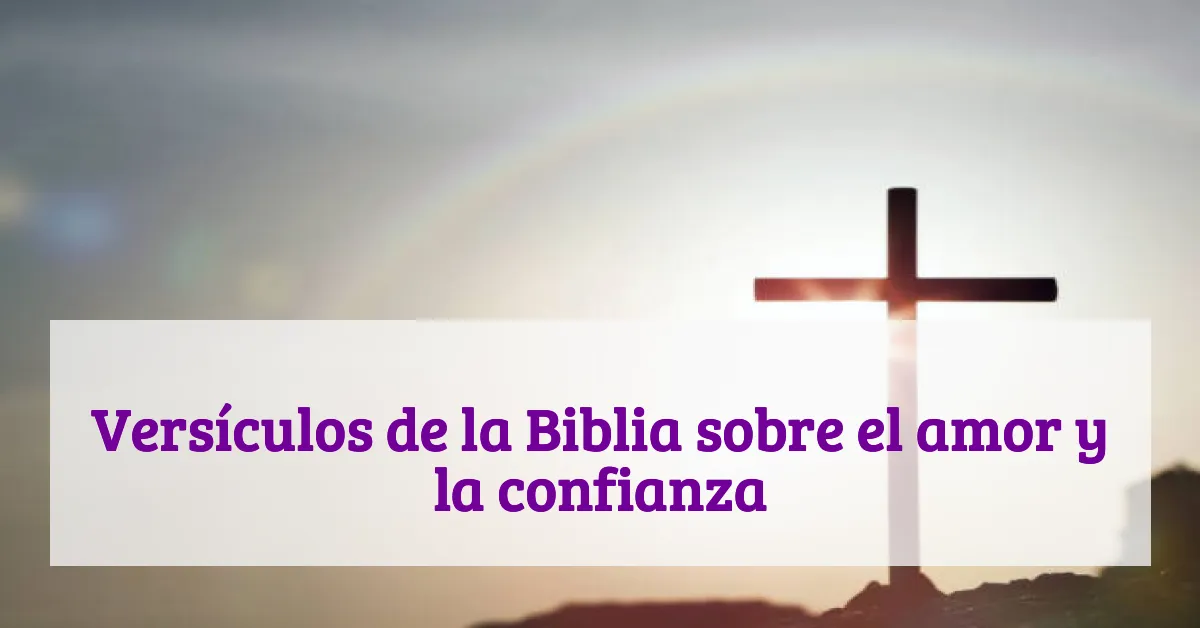 Versículos de la Biblia sobre el amor y la confianza