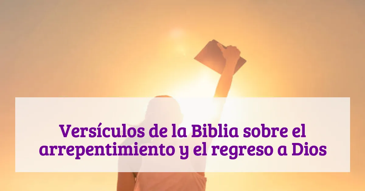 Versículos de la Biblia sobre el arrepentimiento y el regreso a Dios