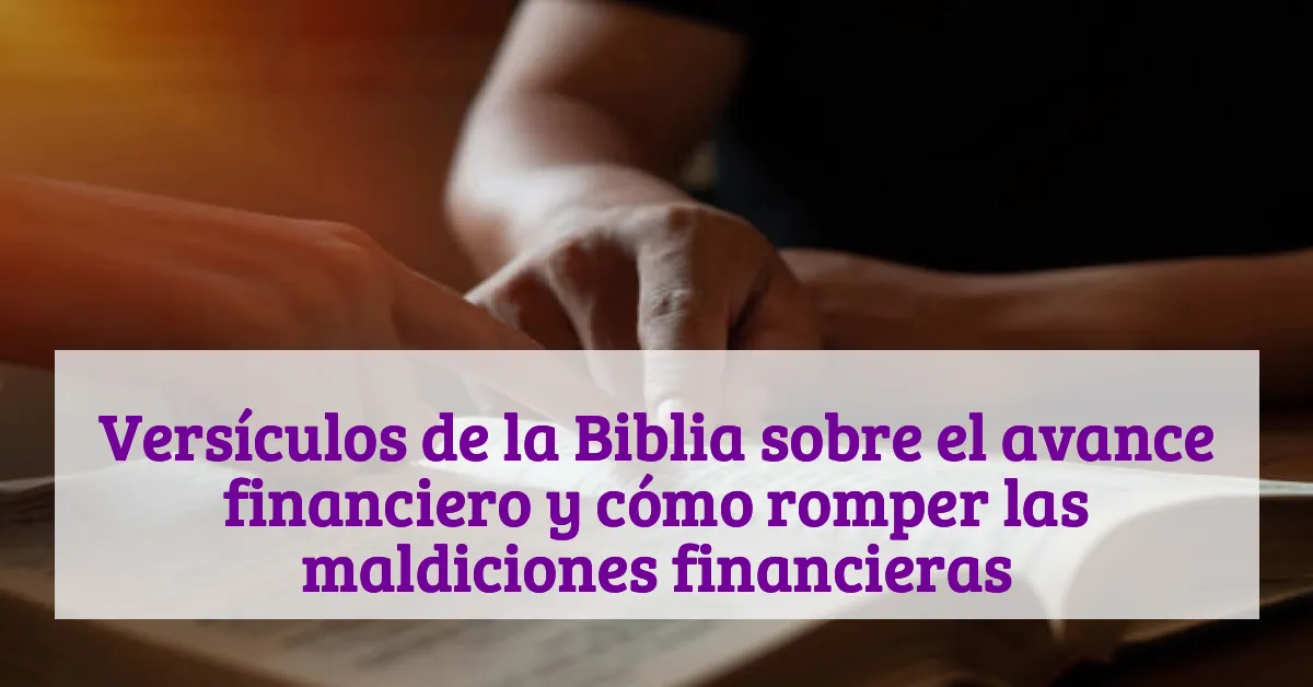 Versículos de la Biblia sobre el avance financiero y cómo romper las maldiciones financieras
