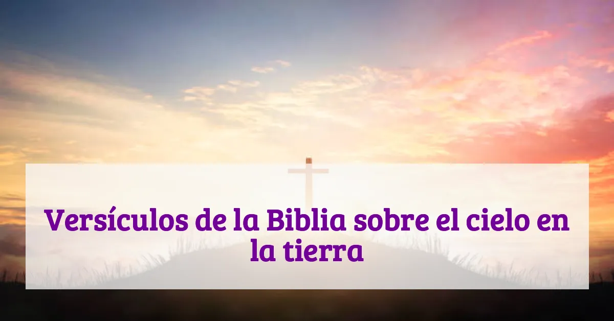 Versículos de la Biblia sobre el cielo en la tierra