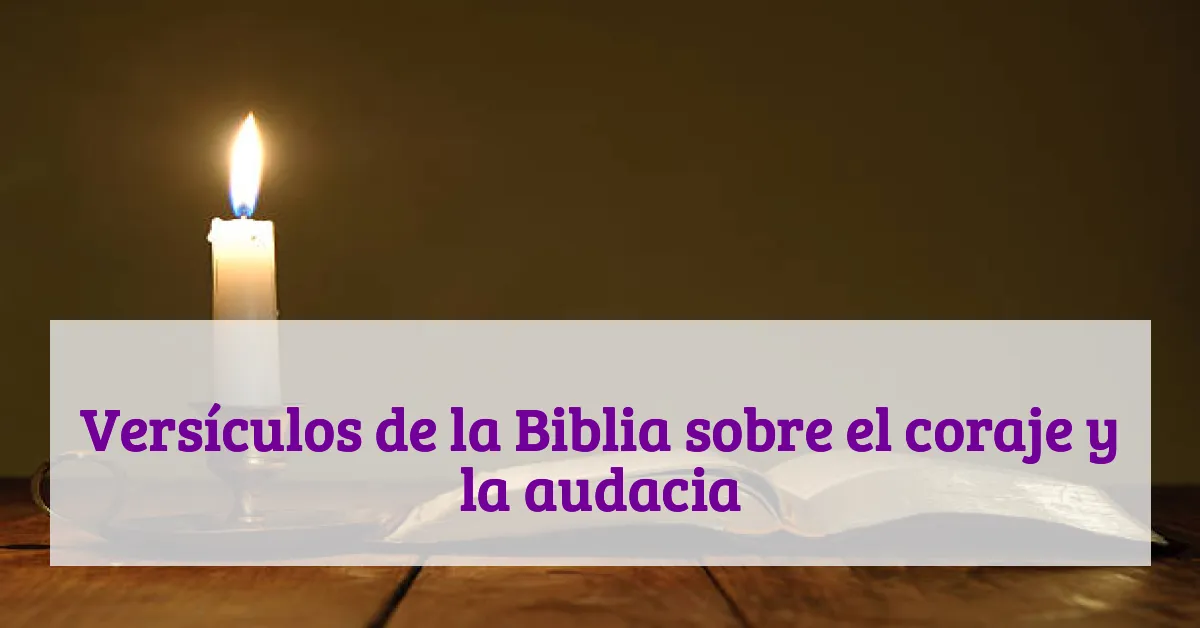 Versículos de la Biblia sobre el coraje y la audacia