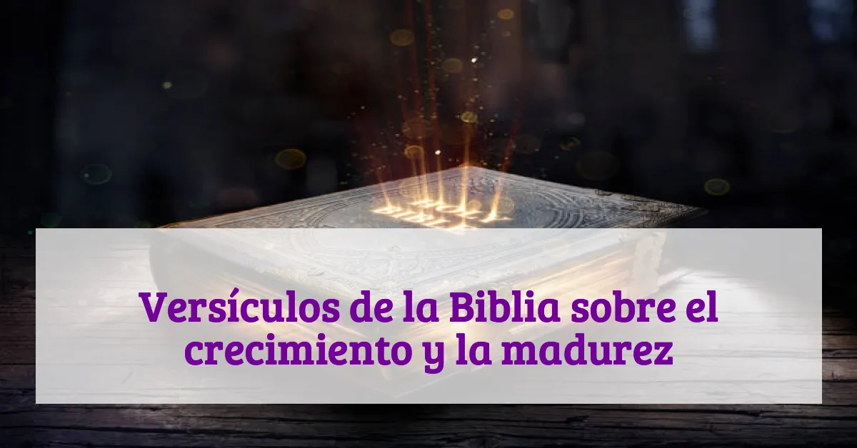 Versículos de la Biblia sobre el crecimiento y la madurez