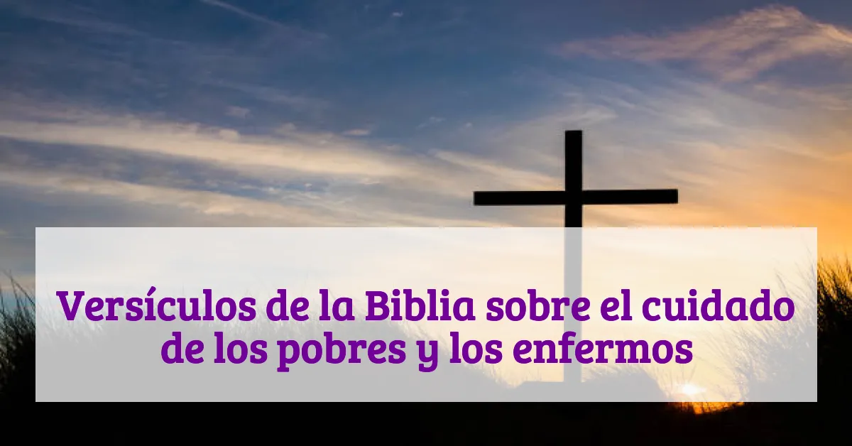 Versículos de la Biblia sobre el cuidado de los pobres y los enfermos