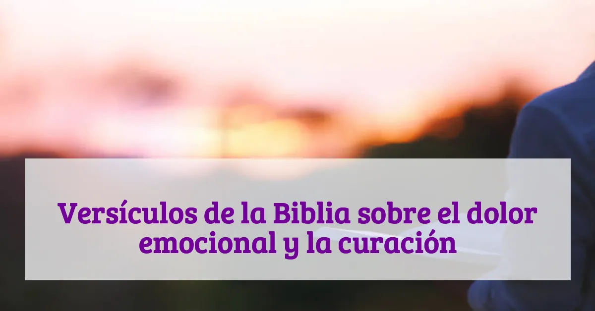 Versículos de la Biblia sobre el dolor emocional y la curación