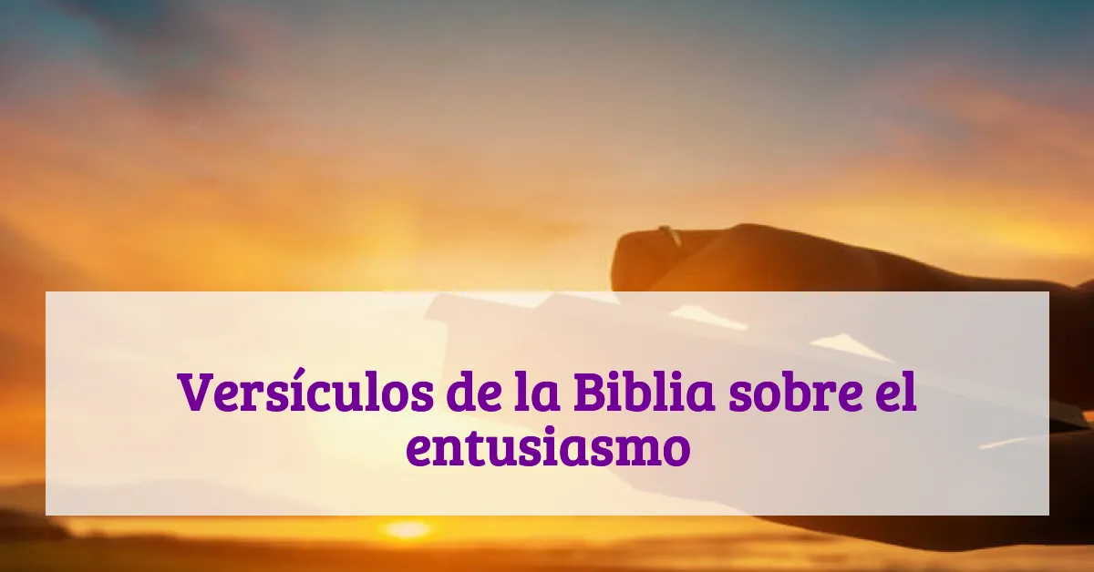 Versículos de la Biblia sobre el entusiasmo