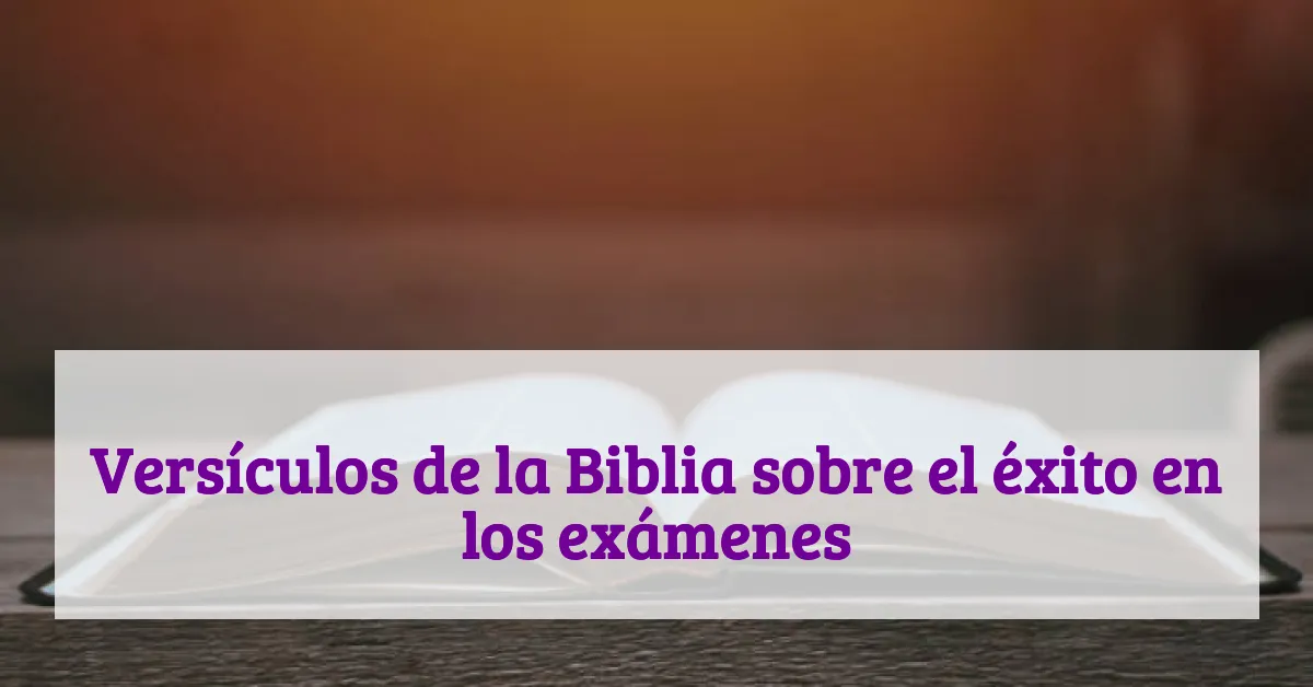 Versículos de la Biblia sobre el éxito en los exámenes