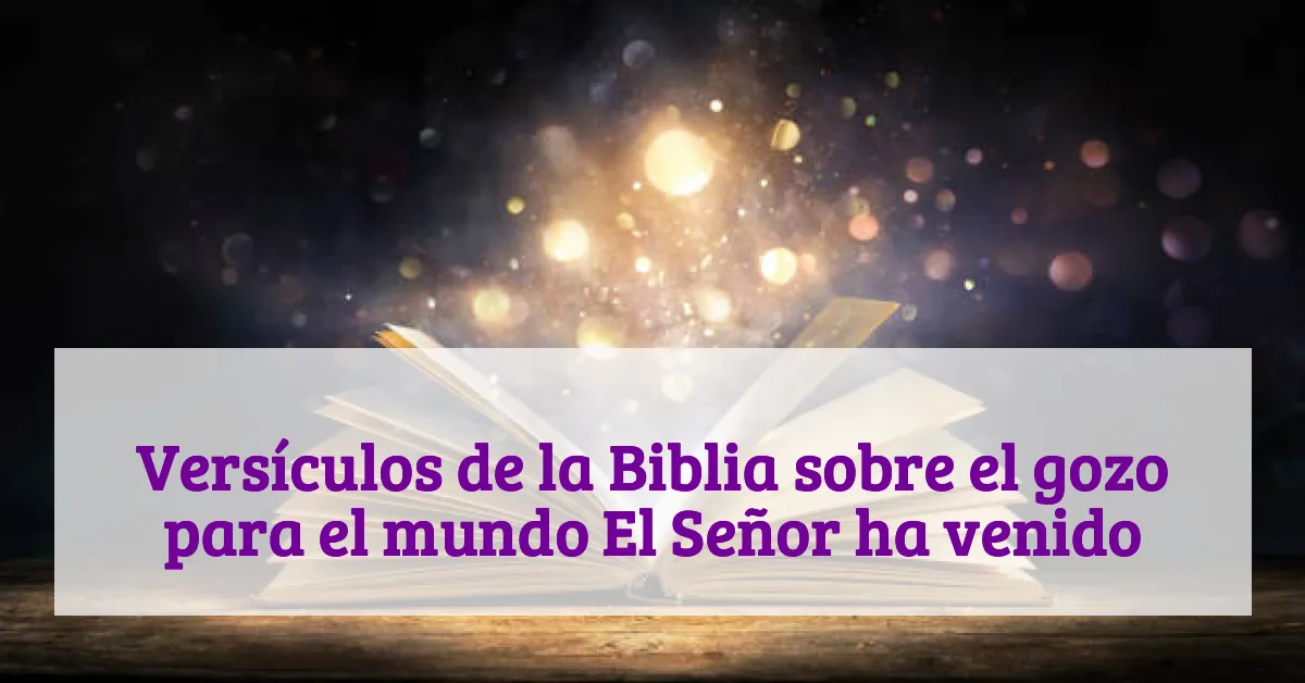 Versículos de la Biblia sobre el gozo para el mundo El Señor ha venido