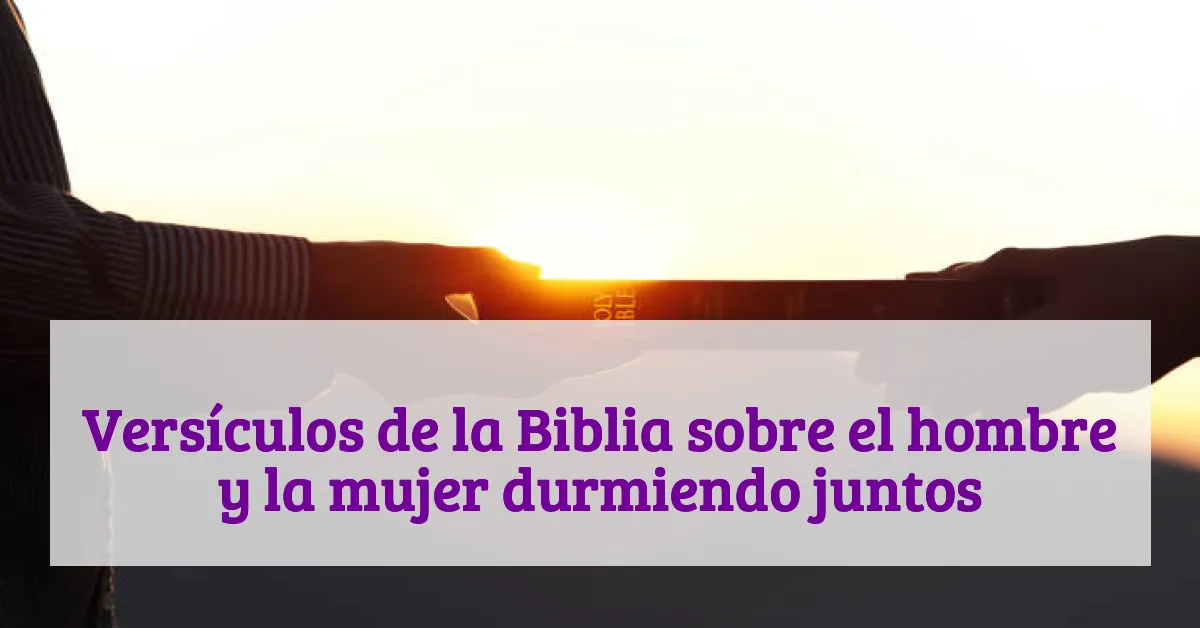 Versículos de la Biblia sobre el hombre y la mujer durmiendo juntos