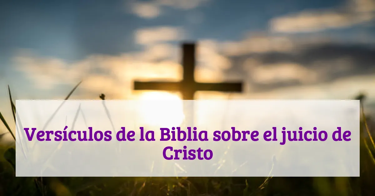 Versículos de la Biblia sobre el juicio de Cristo