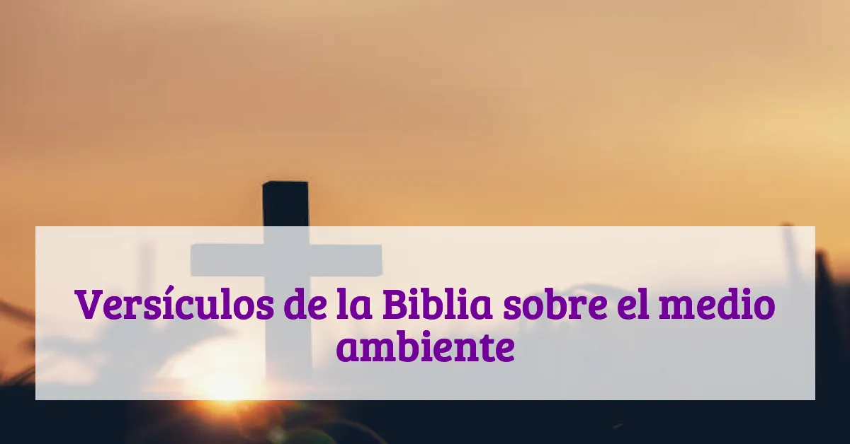 Versículos de la Biblia sobre el medio ambiente