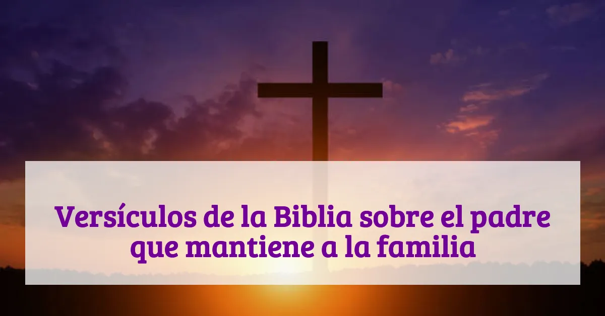 Versículos de la Biblia sobre el padre que mantiene a la familia