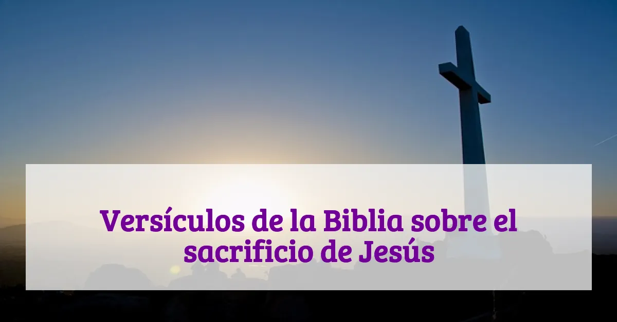 Versículos de la Biblia sobre el sacrificio de Jesús