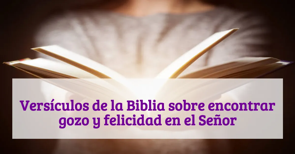 Versículos de la Biblia sobre encontrar gozo y felicidad en el Señor